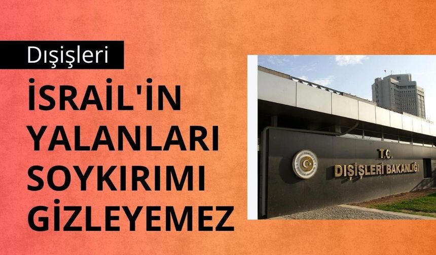 Dışişleri: İsrail'in yalanları soykırımı gizleyemez