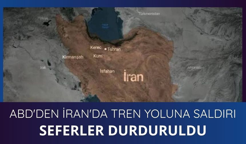 ABD'den İran'da tren yoluna saldırı: Seferler durduruldu