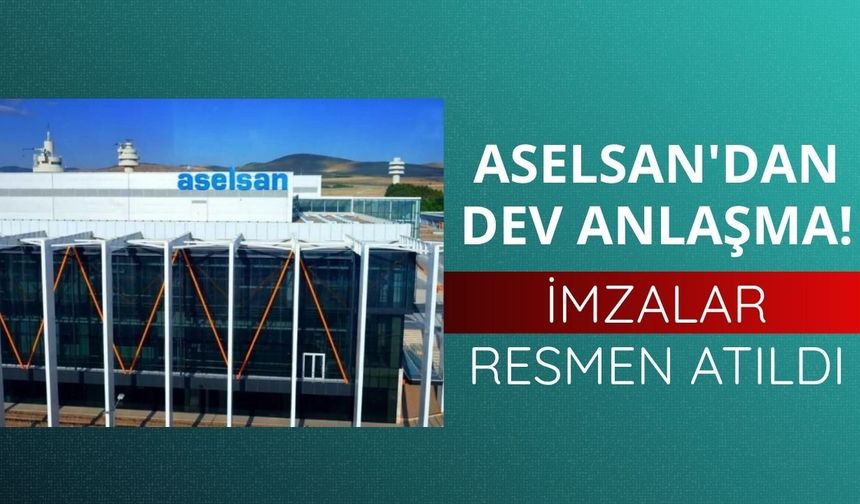 ASELSAN'dan dev anlaşma! İmzalar resmen atıldı