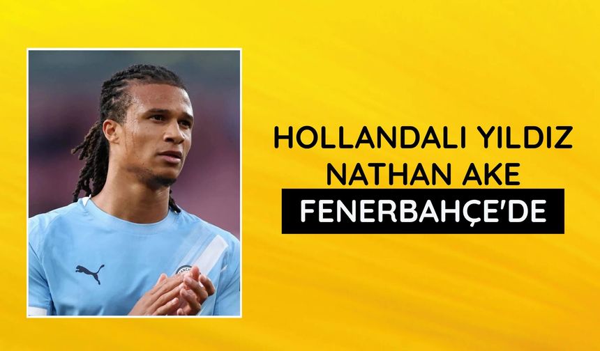 Hollandalı yıldız Nathan Ake Fenerbahçe'de