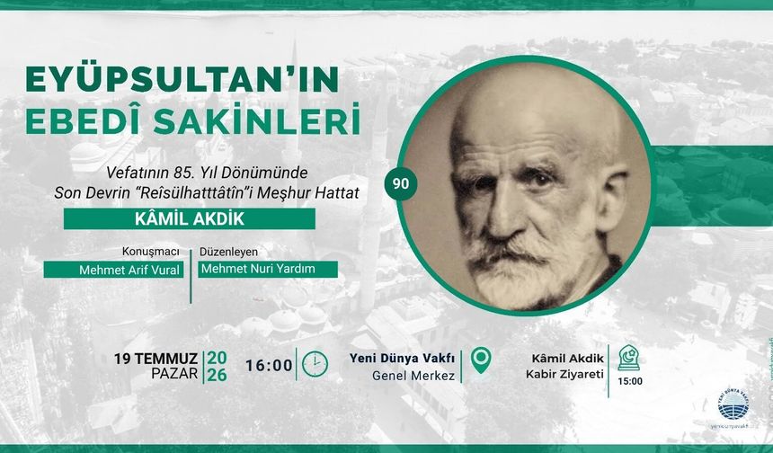 HATTAT KÂMİL AKDİK YARIN EYÜPSULTAN’DA YÂD EDİLİYOR