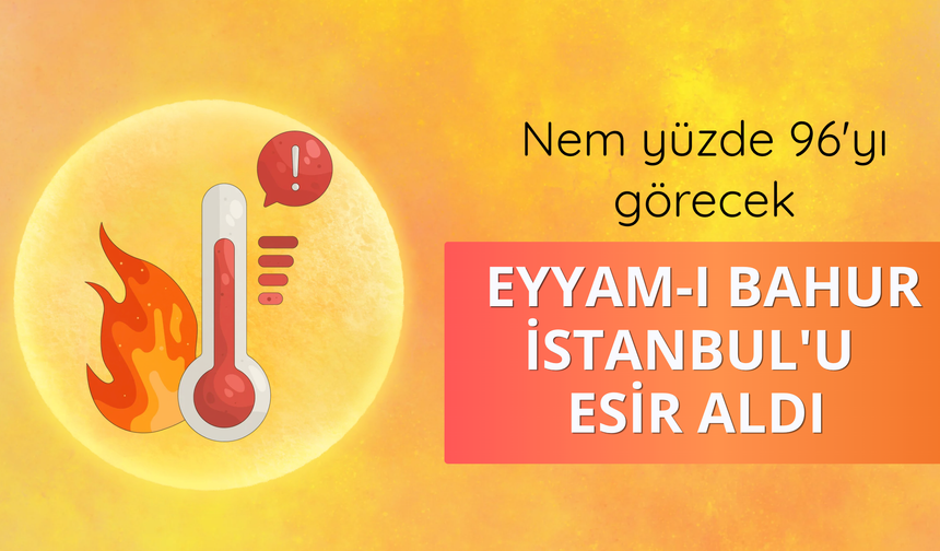 Eyyam-ı bahur İstanbul'u esir aldı: Nem yüzde 96'yı görecek