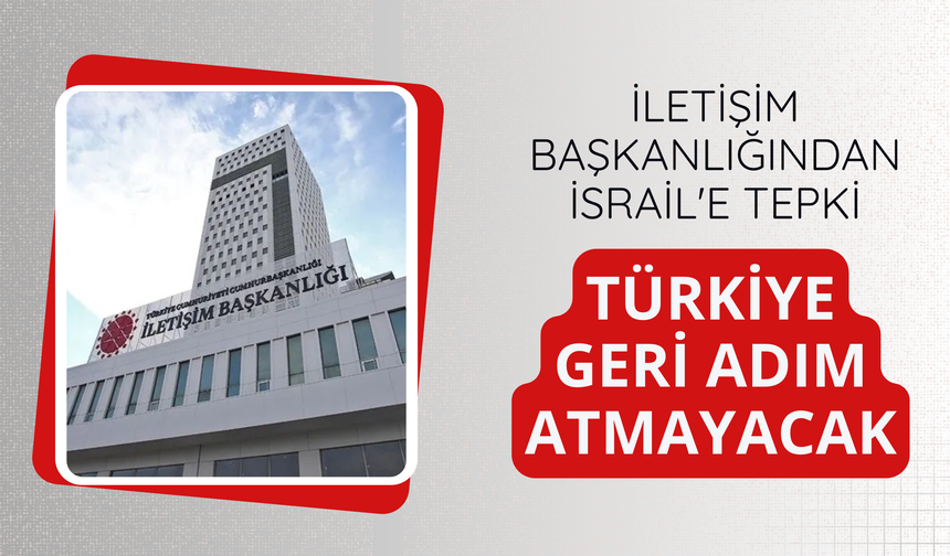 İletişim Başkanlığından İsrail'e: Türkiye geri adım atmayacak