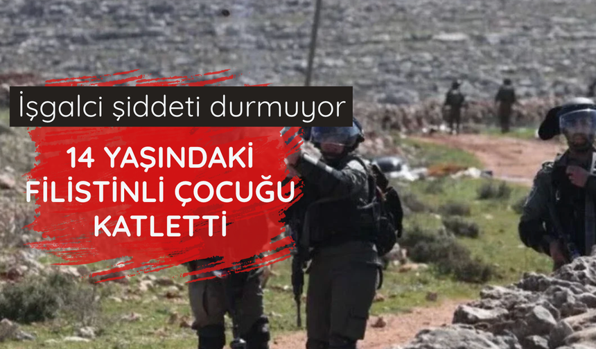 İşgalci İsrail 14 yaşındaki Filistinli çocuğu katletti