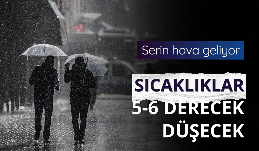 Serin hava geliyor: Sıcaklıklar 5-6 derece düşecek