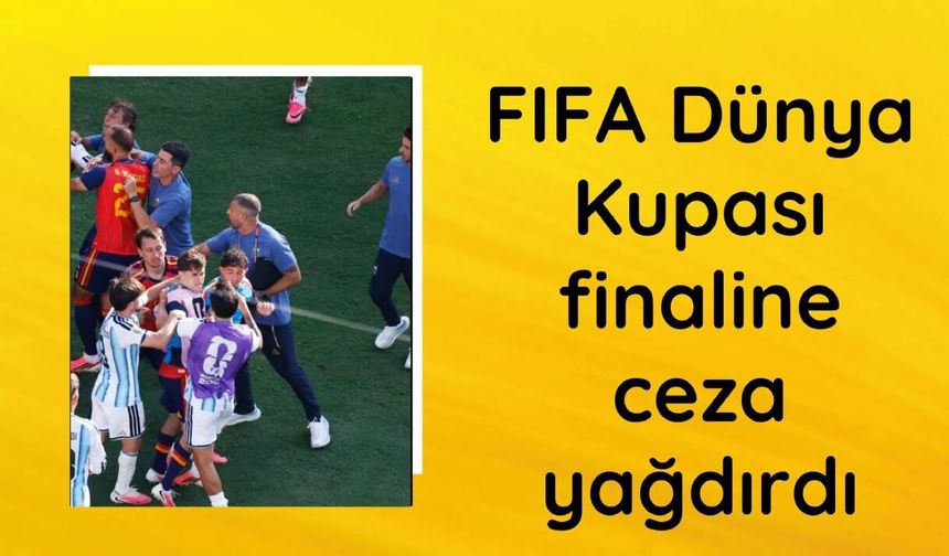 FIFA Dünya Kupası finaline ceza yağdırdı