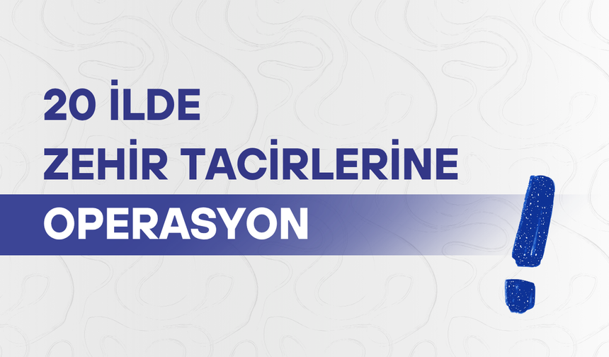 20 ilde zehir tacirlerine operasyon: 41 tutuklama