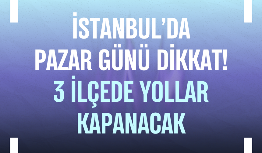 İstanbul'da bazı yollar trafiğe kapatılacak