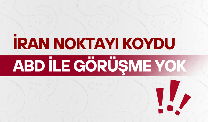 İran noktayı koydu: ABD ile görüşme yok
