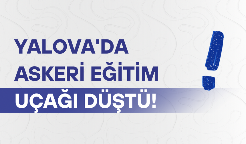 Yalova'da askeri eğitim uçağı düştü!