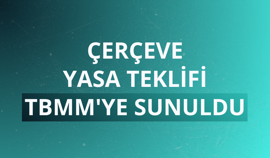 Çerçeve Yasa Teklifi TBMM'ye sunuldu