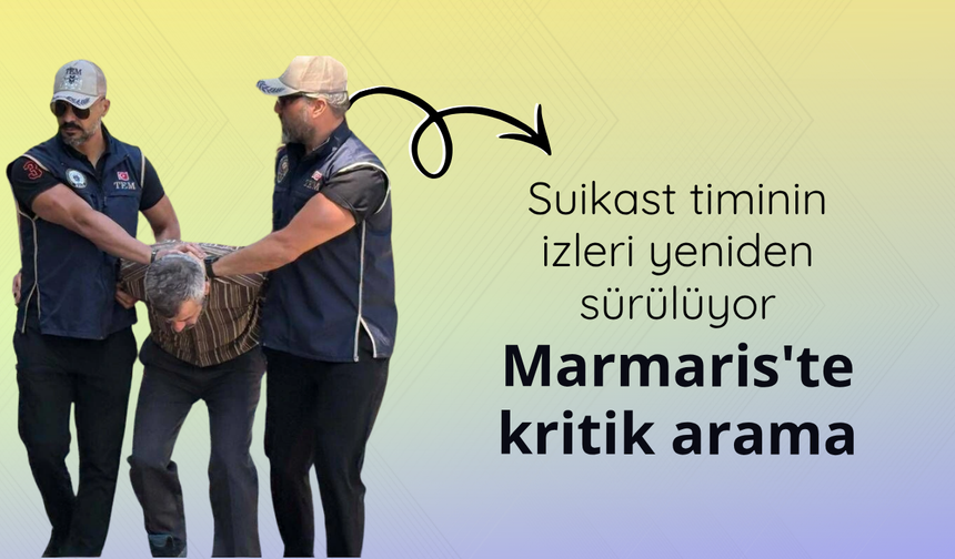 Suikast timinin izleri yeniden sürülüyor: Marmaris'te kritik arama