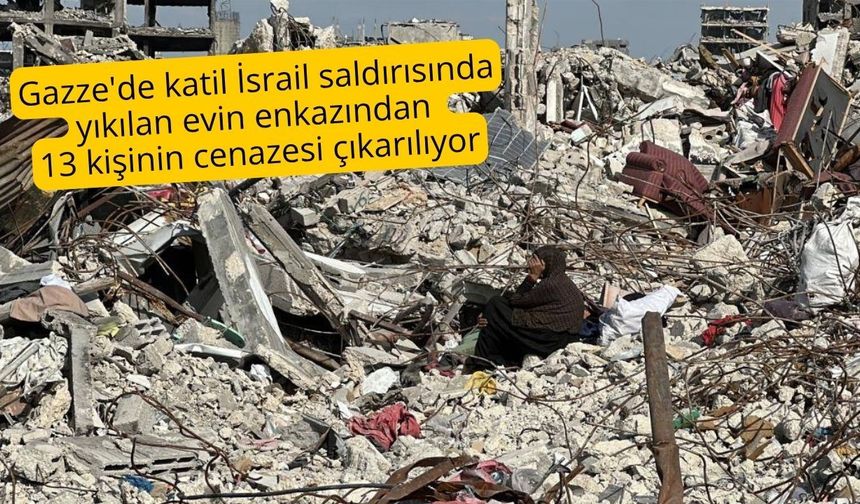 Gazze'de katil İsrail saldırısında yıkılan evin enkazından 13 Filistinlinin cenazesi çıkarılıyor