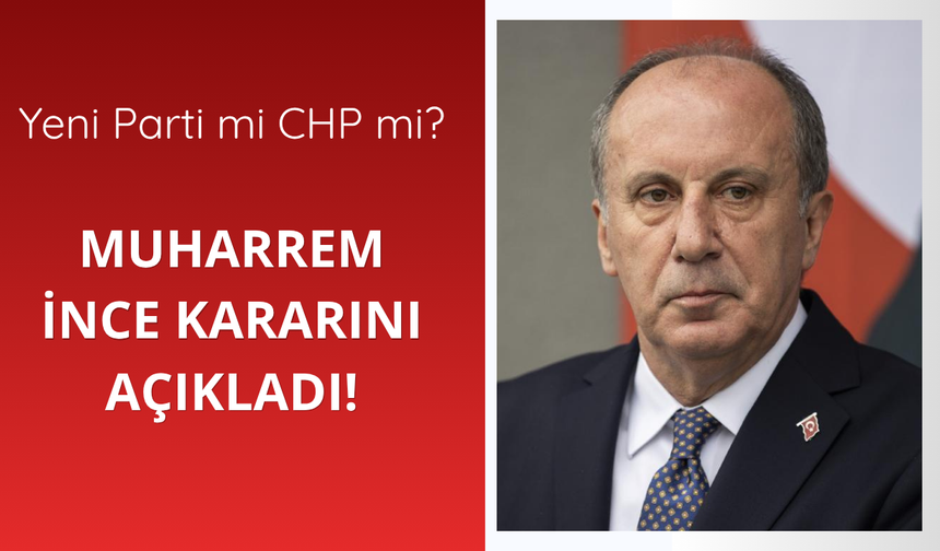 Muharrem İnce parti kararını açıkladı!