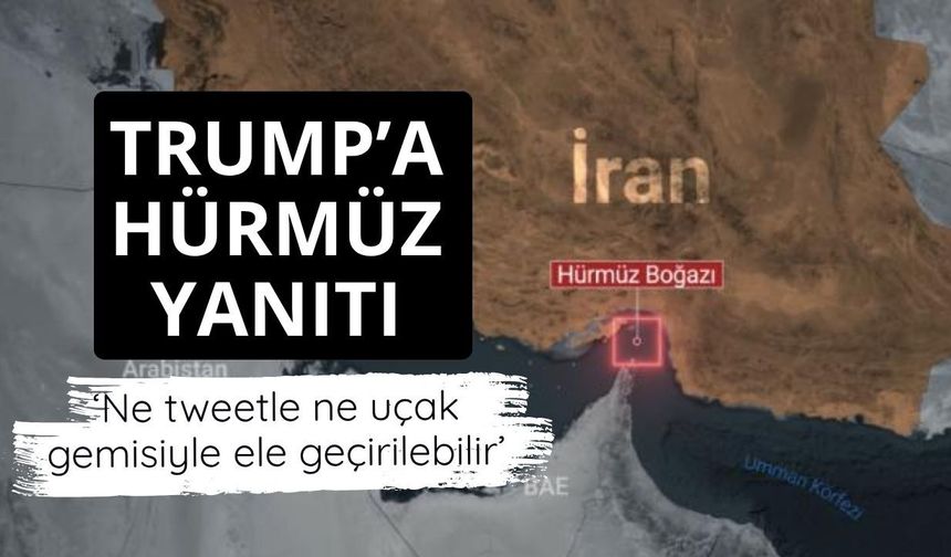 İran'dan Trump'a Hürmüz Boğazı yanıtı: Ne tweetle ne uçak gemisiyle ele geçirilebilir
