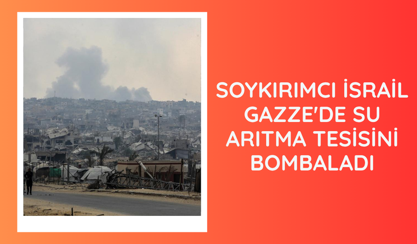 Soykırımcı İsrail, Gazze'de su arıtma tesisini bombaladı