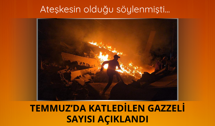 Temmuz'da katledilen Gazzeli sayısı açıklandı