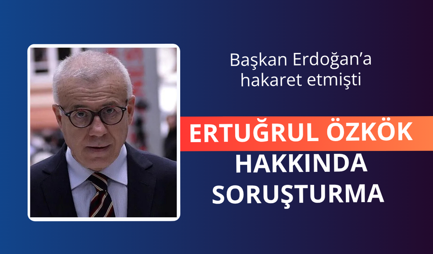 Ertuğrul Özkök hakkında soruşturma başlatıldı