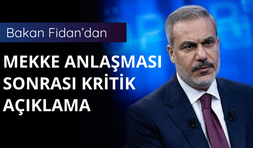 Mekke Anlaşması sonrası Bakan Fidan'dan kritik açıklama