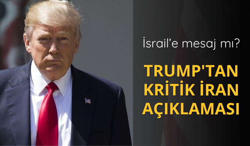 İsrail'e mesaj mı?  Trump'tan kritik İran açıklaması