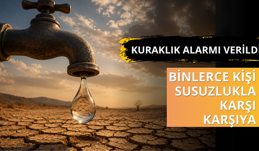 Kuraklık alarmı verildi! Binlerce kişi susuzlukla karşı karşıya