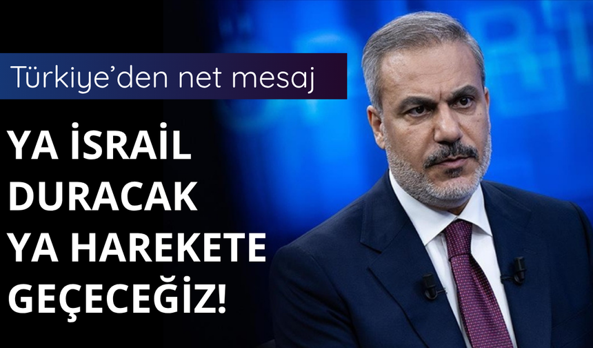 Türkiye'den İsrail'e net mesaj