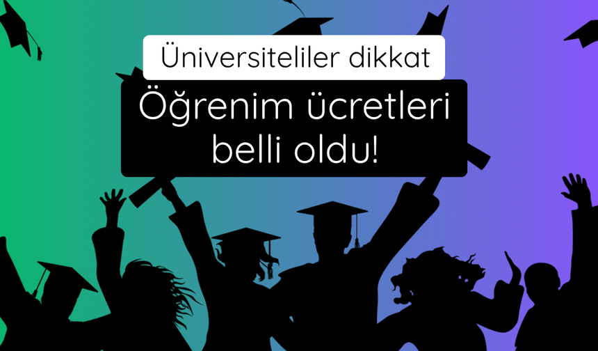 Üniversiteliler dikkat! Öğrenim ücretleri belirlendi