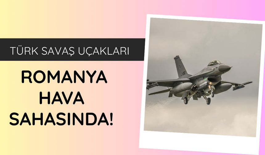 Türk savaş uçakları Romanya hava sahasında