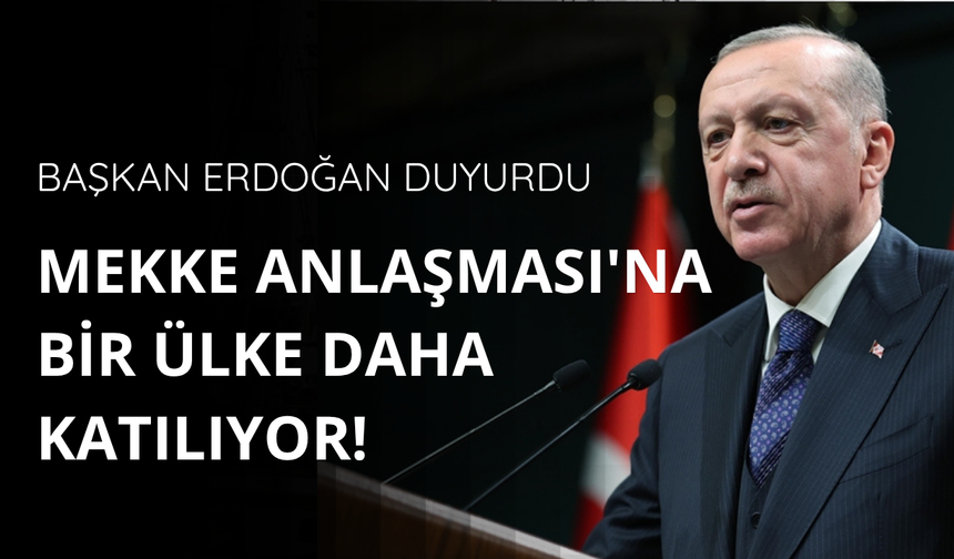 Başkan Erdoğan duyurdu! Mekke Anlaşması'na bir ülke daha katılıyor