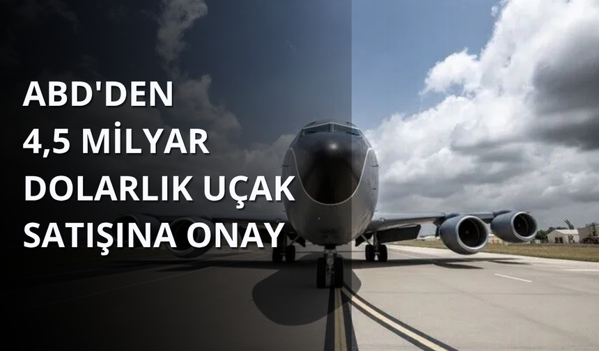 ABD'den 4,5 milyar dolarlık uçak satışına onay