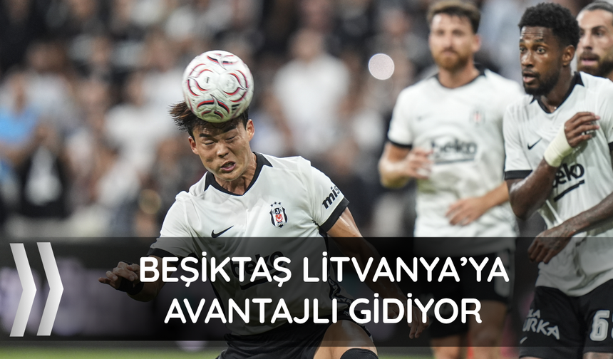 Beşiktaş Litvanya'ya avantajlı gidiyor