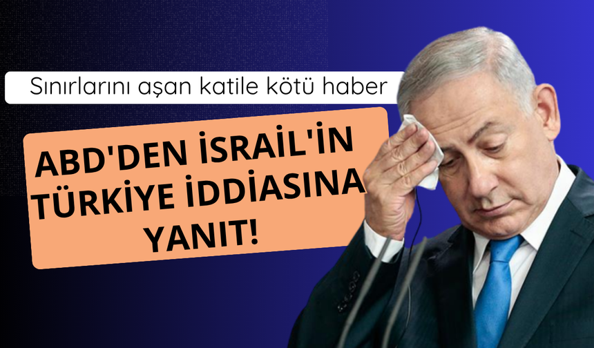 ABD'den İsrail'in Türkiye iddiasına yanıt!