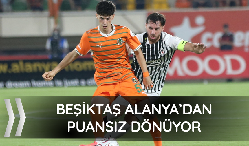 Beşiktaş Alanyaspor'a mağlup oldu!