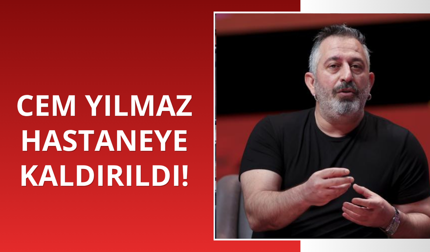 Cem Yılmaz hastaneye kaldırıldı