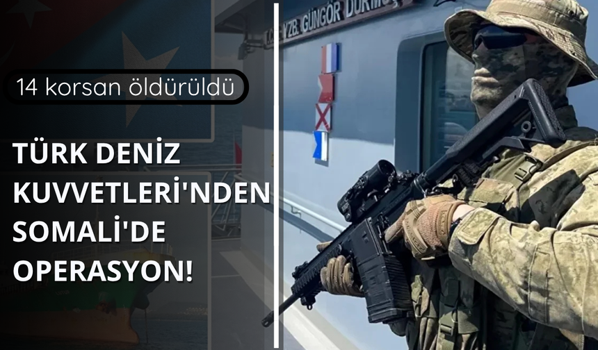Türk Deniz Kuvvetleri'nden Somali'de operasyon!  14 korsan öldürüldü