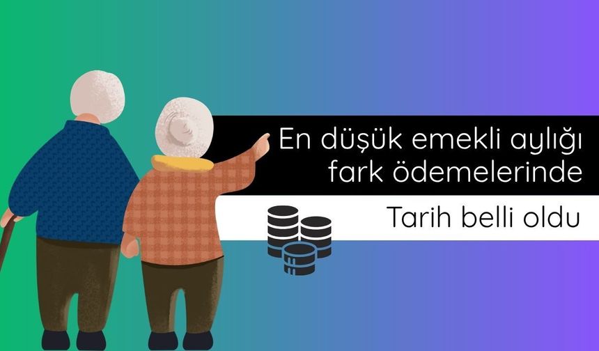 En düşük emekli aylığı fark ödemelerinde tarih belli oldu