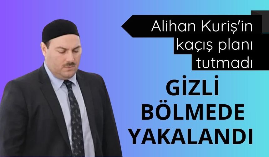 Alihan Kuriş'in kaçış planı tutmadı: Gizli bölmede yakalandı