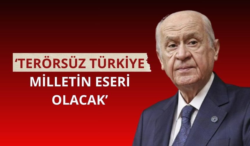 Bahçeli: Terörsüz Türkiye milletin eseri olacak