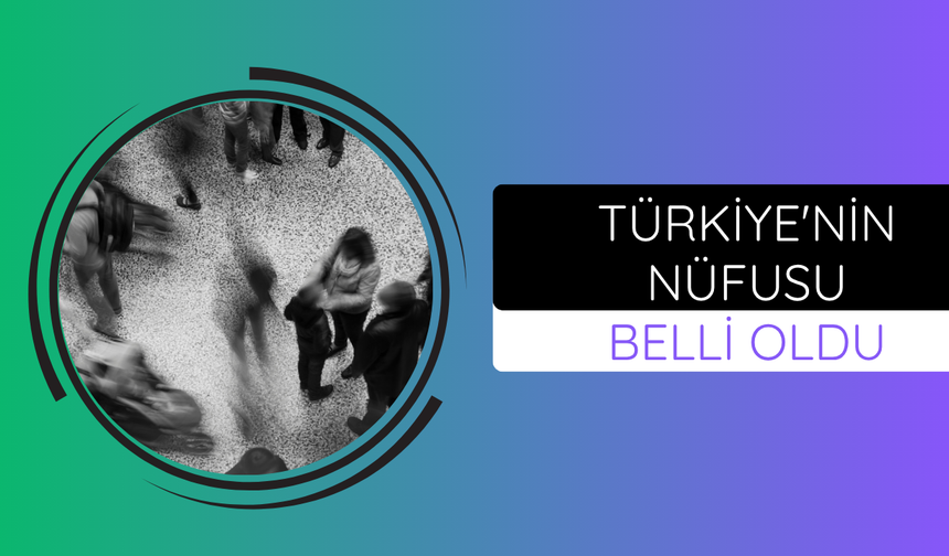 Türkiye'nin nüfusu belli oldu