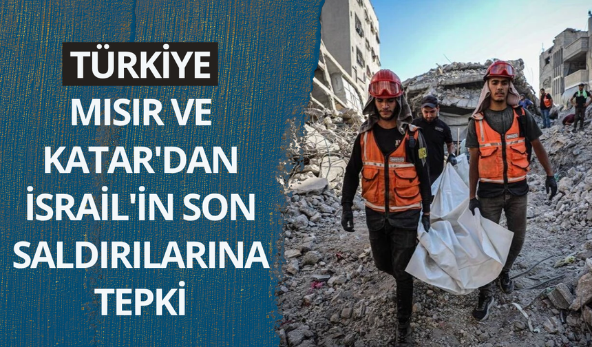 Türkiye, Mısır ve Katar'dan İsrail'in son saldırılarına tepki