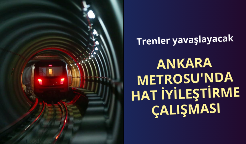 Ankara Metrosu'nda hat iyileştirme çalışma: Belirli bölgelerde trenler yavaşlayacak