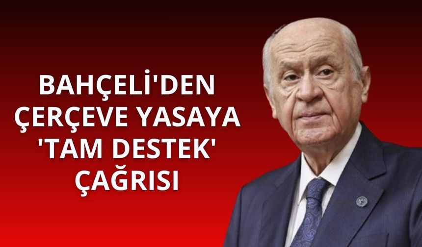 Bahçeli'den çerçeve yasaya 'tam destek' çağrısı