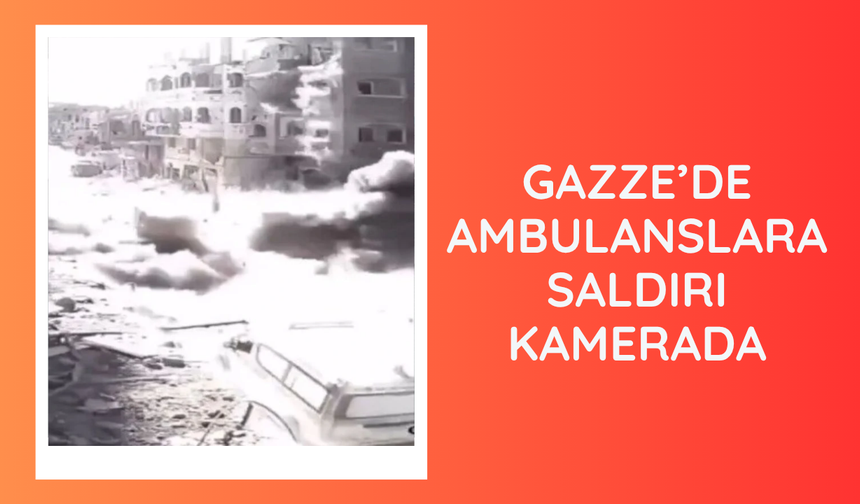 Gazze’de ambulanslara saldırı kamerada