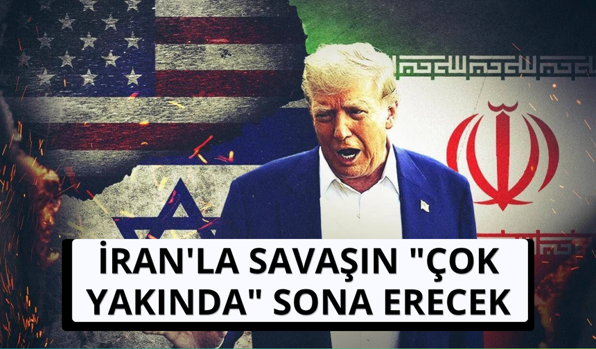 Trump: İran'la savaşın "çok yakında" sona erecek