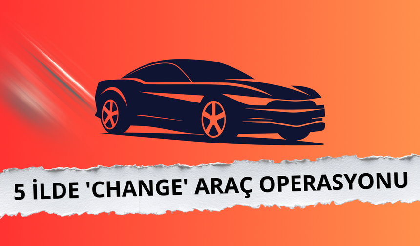 5 ilde "change" operasyonu: 29 araca el konuldu