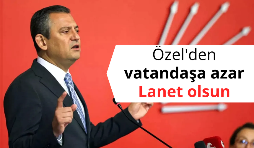 Özel'den vatandaşa azar: Lanet Olsun
