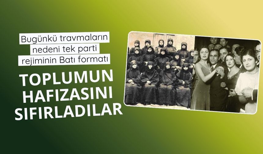 Bugünkü travmaların nedeni tek parti rejiminin Batı formatı: Toplumun hafızasını sıfırladılar