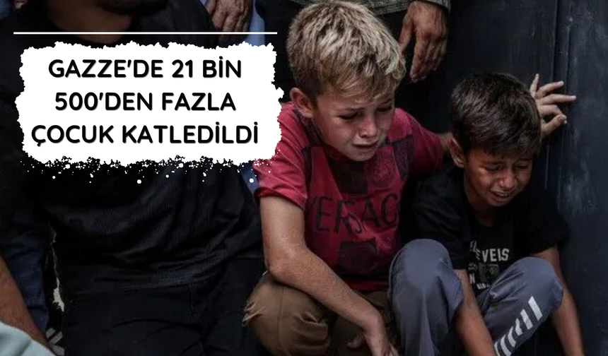 Gazze'de 21 bin 500'den fazla çocuk katledildi