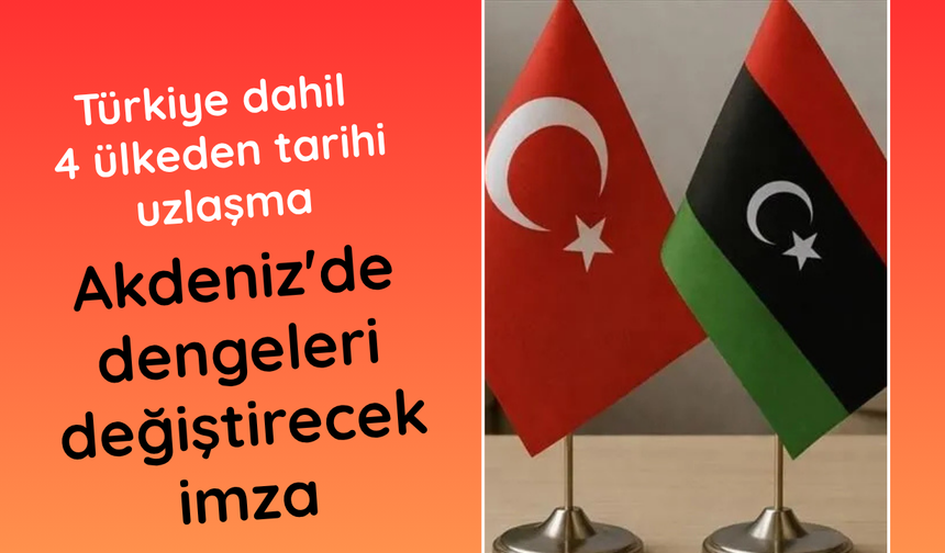 Türkiye dahil 4 ülkeden tarihi uzlaşma: Akdeniz'de dengeleri değiştirecek imza
