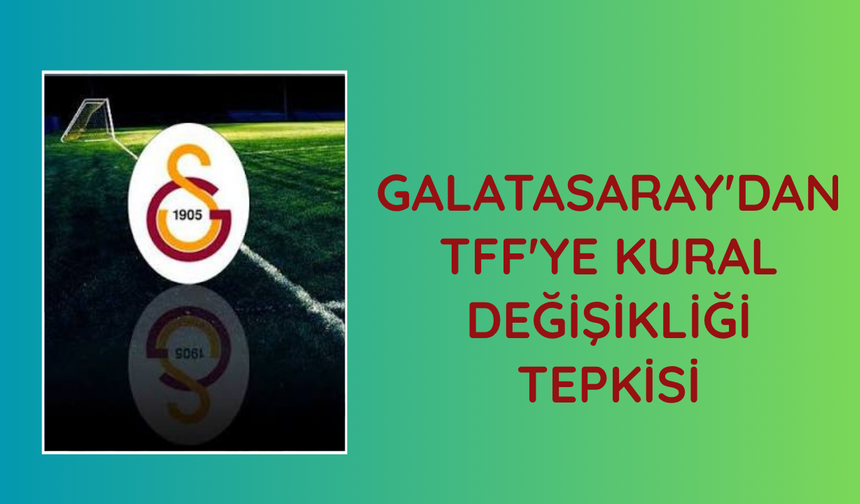Galatasaray'dan TFF'ye kural değişikliği tepkisi